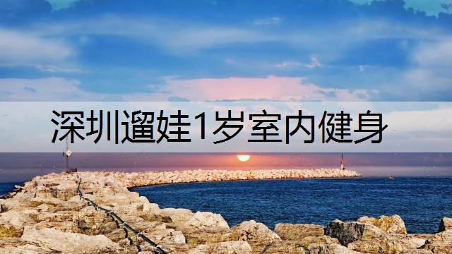 深圳遛娃1岁室内健身